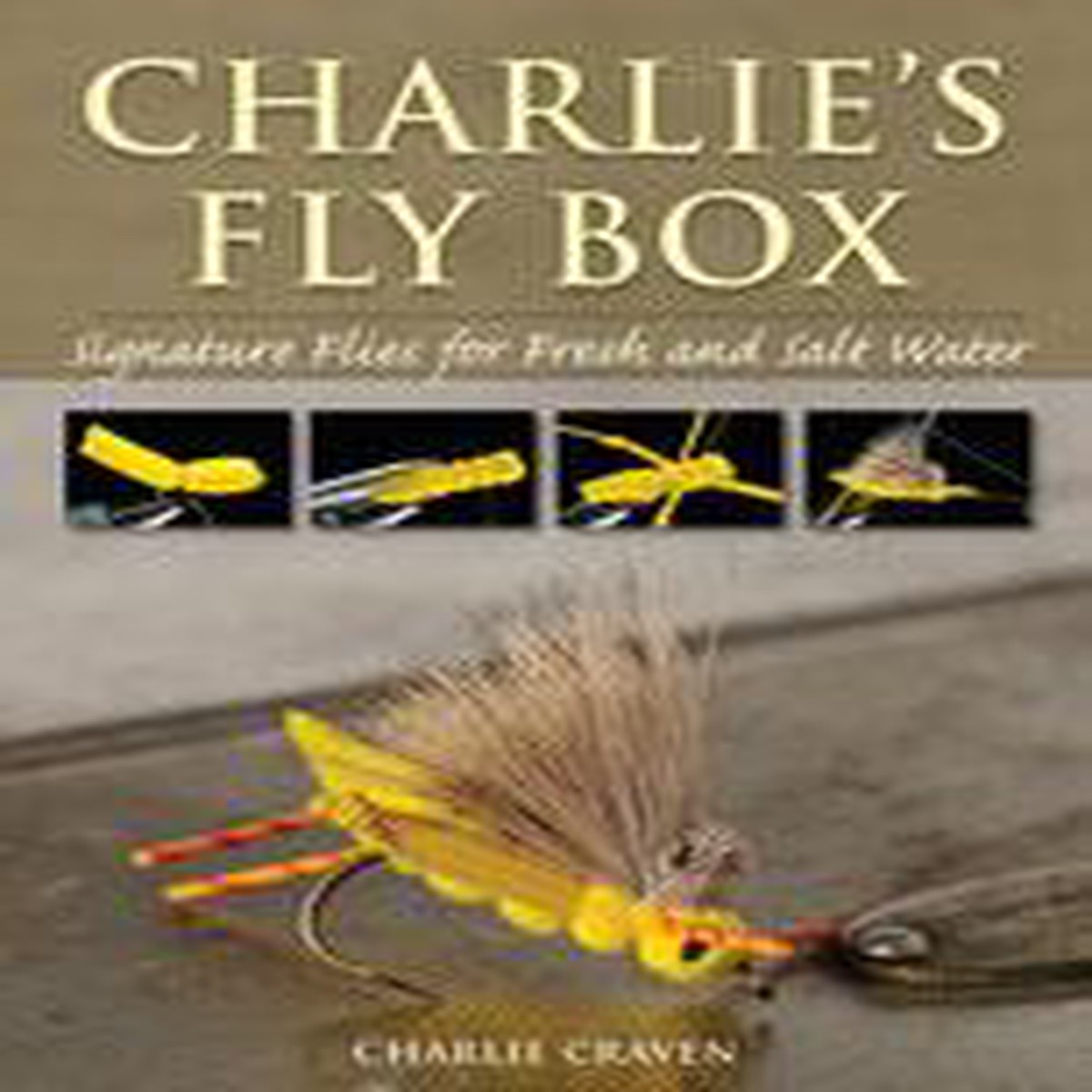 Charlie's Fly Box: Signature Flies for Fresh and Salt Water by Charlie Craven