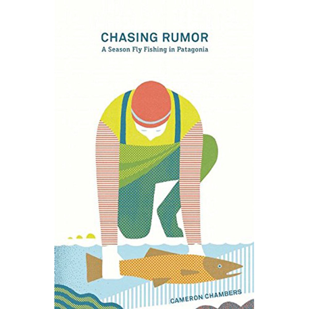 Patagonia Chasing Rumor: A Season Fly Fishing in Patagonia By Cameron Chambers
